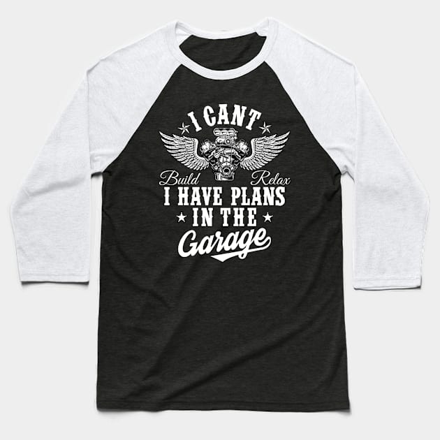 I Cant I Have Plans In The Garage Fathers Day Car Mechanics Baseball T-Shirt by CreativeShirt